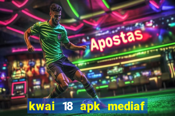 kwai 18 apk mediaf  re